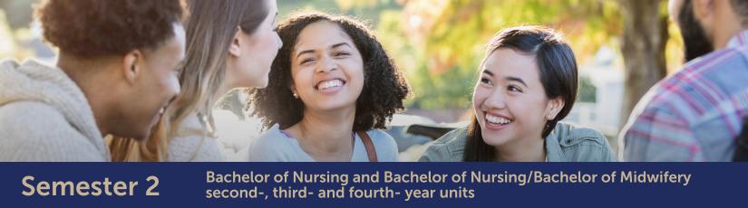 Semester 2 - Bachelor of Nursing and Bachelor of Nursing/Bachelor of Midwifery second-, third- and fourth- year units