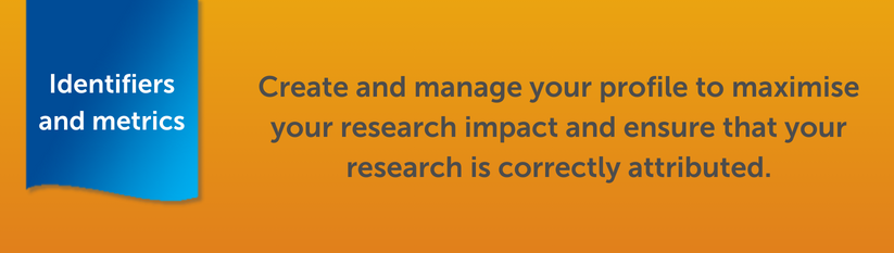 Heading reads Identifiers and metrics. Create and manage your profile to maximise your research impact and ensure that your research is correctly attributed.